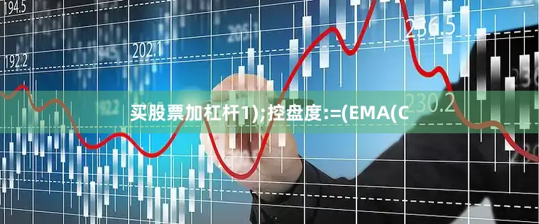 买股票加杠杆1);控盘度:=(EMA(C