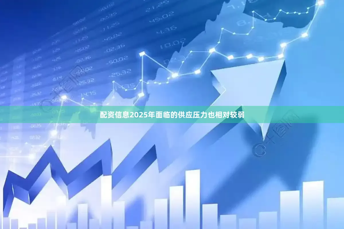 配资信息2025年面临的供应压力也相对较弱