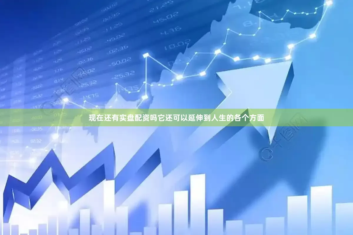 现在还有实盘配资吗它还可以延伸到人生的各个方面