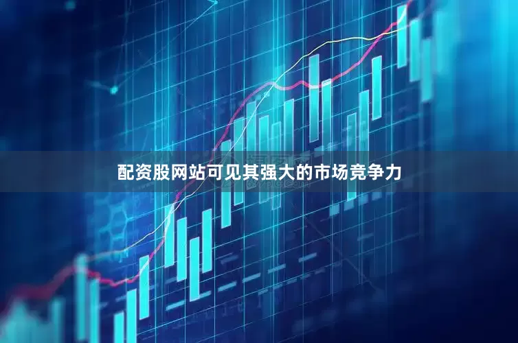 配资股网站可见其强大的市场竞争力