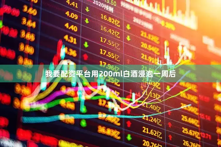 我要配资平台用200ml白酒浸泡一周后