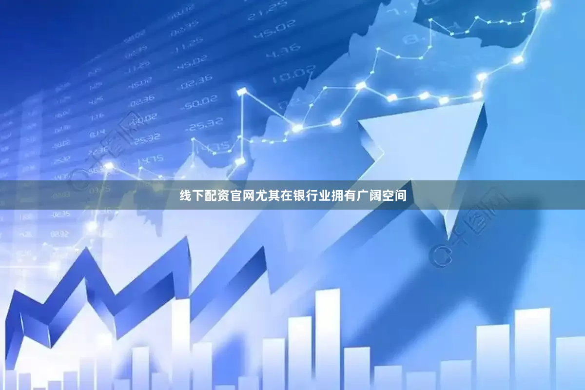 线下配资官网尤其在银行业拥有广阔空间